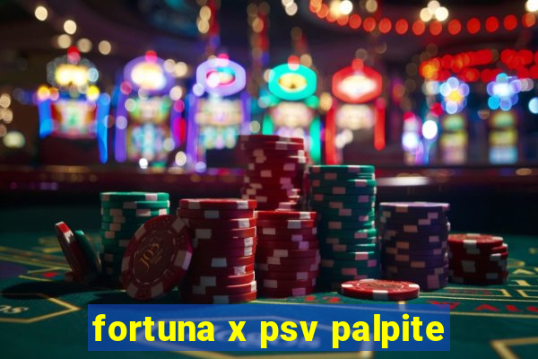 fortuna x psv palpite