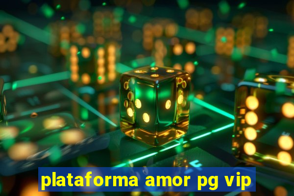 plataforma amor pg vip