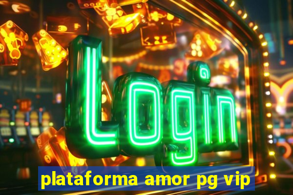 plataforma amor pg vip