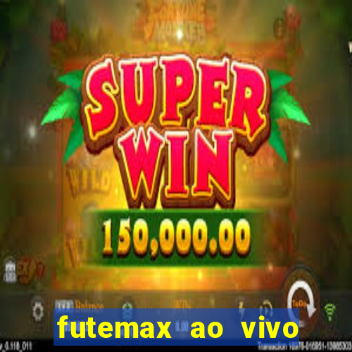 futemax ao vivo futebol ao vivo hoje