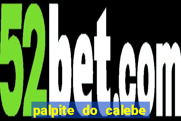 palpite do calebe para hoje