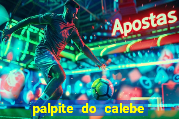 palpite do calebe para hoje