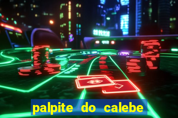 palpite do calebe para hoje