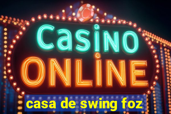 casa de swing foz