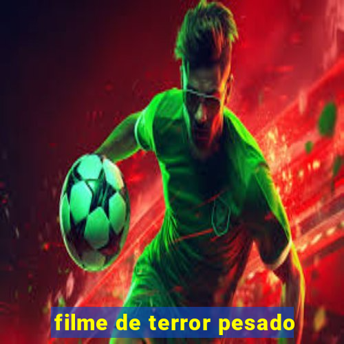 filme de terror pesado