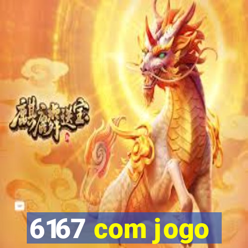 6167 com jogo