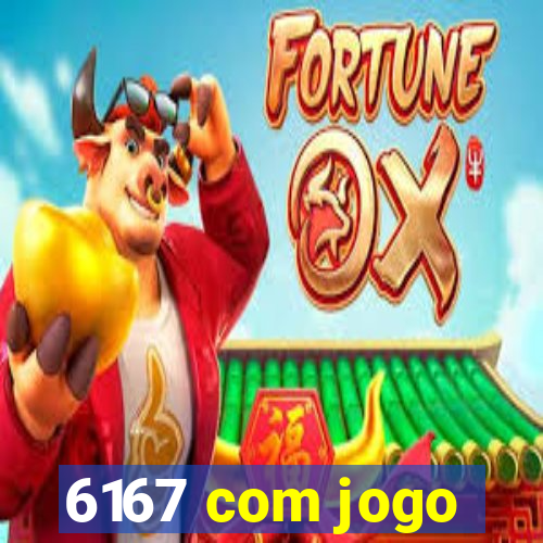 6167 com jogo