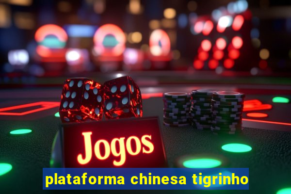 plataforma chinesa tigrinho