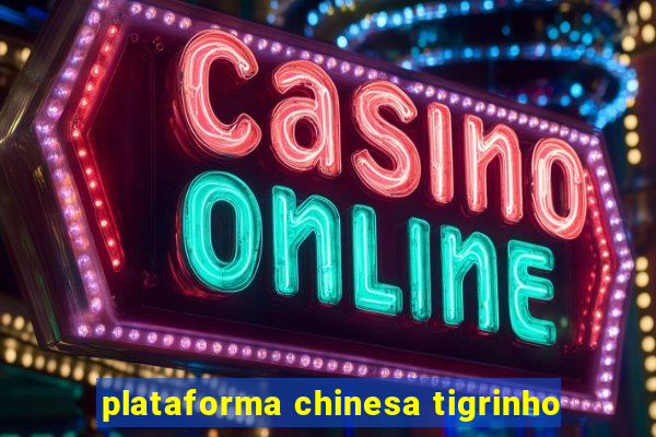 plataforma chinesa tigrinho