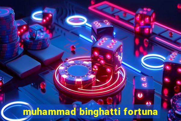 muhammad binghatti fortuna