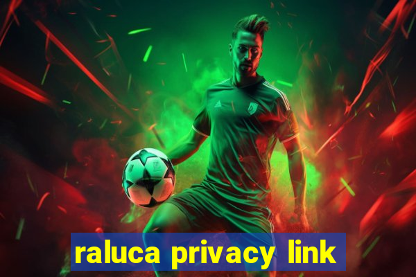 raluca privacy link