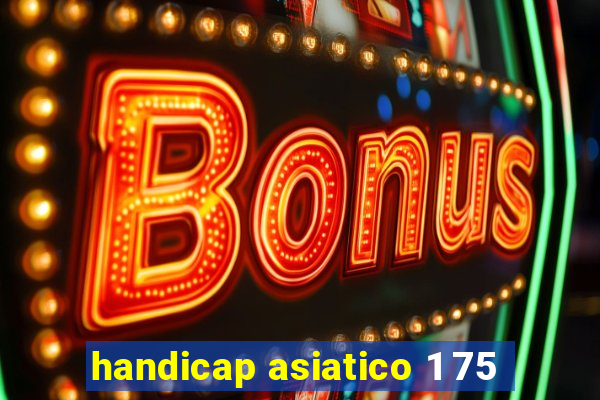 handicap asiatico 1 75