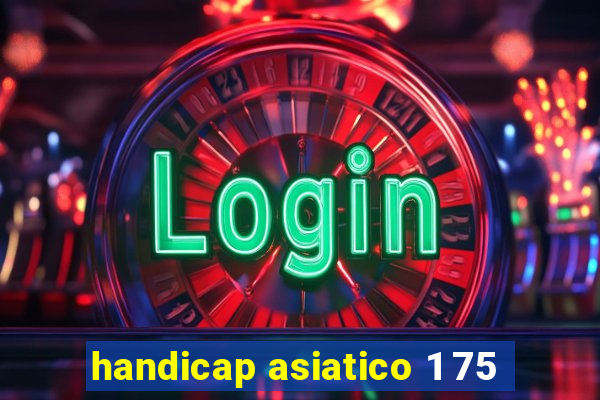 handicap asiatico 1 75