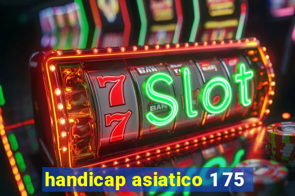 handicap asiatico 1 75