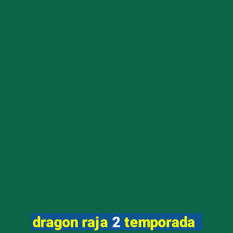 dragon raja 2 temporada