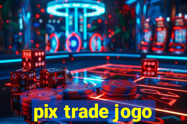 pix trade jogo