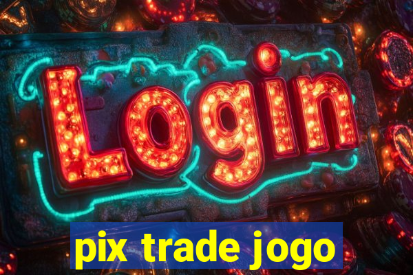 pix trade jogo