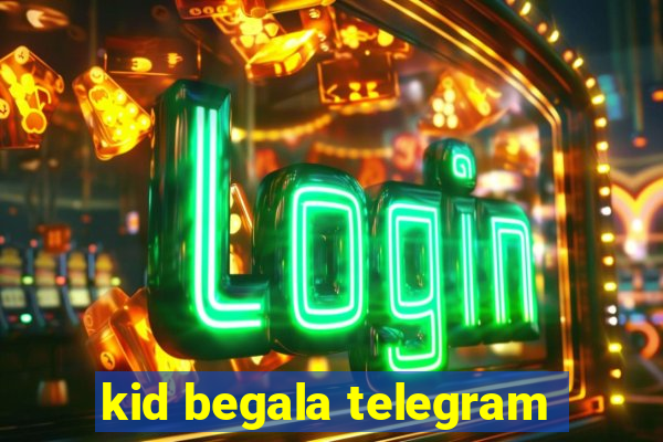 kid begala telegram