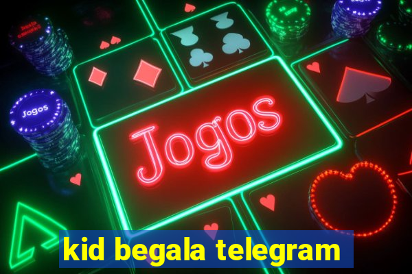 kid begala telegram