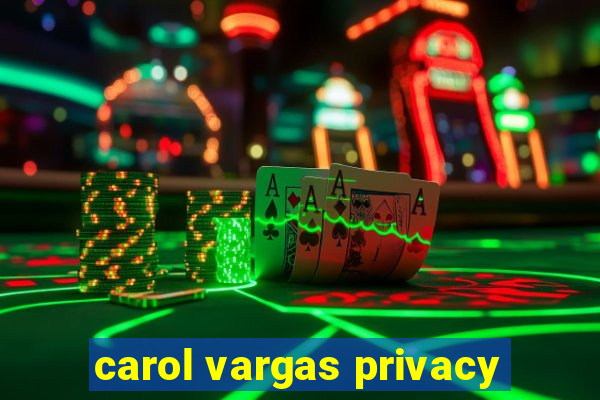 carol vargas privacy