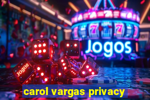 carol vargas privacy