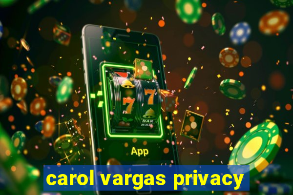 carol vargas privacy