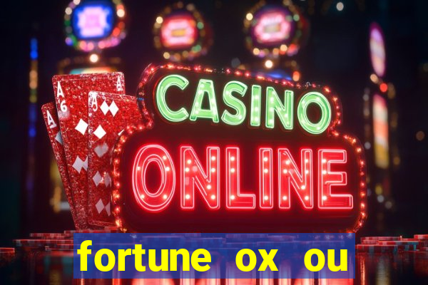 fortune ox ou fortune tiger