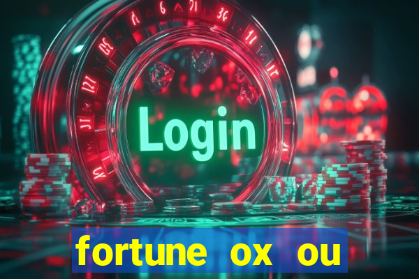 fortune ox ou fortune tiger