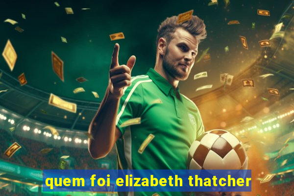 quem foi elizabeth thatcher