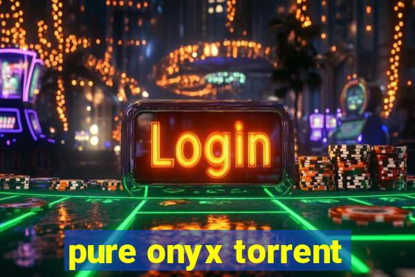 pure onyx torrent