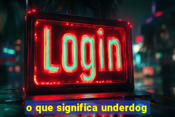 o que significa underdog