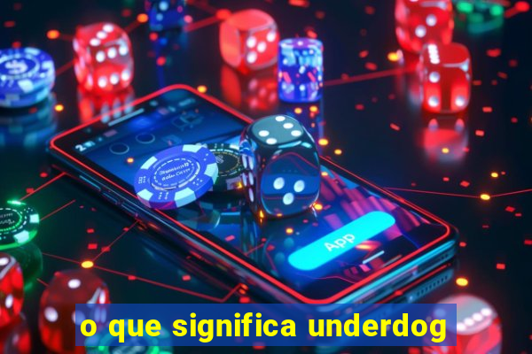 o que significa underdog