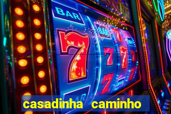 casadinha caminho da sorte