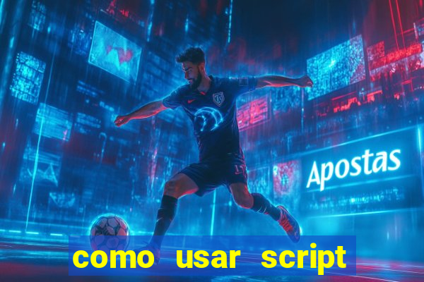 como usar script no cmsp