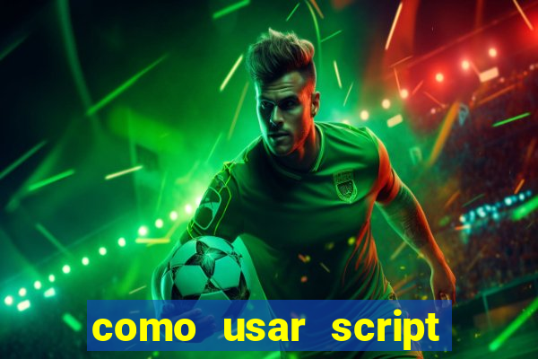 como usar script no cmsp