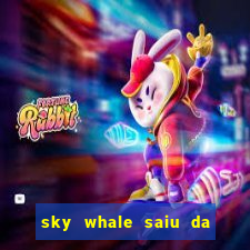 sky whale saiu da play store