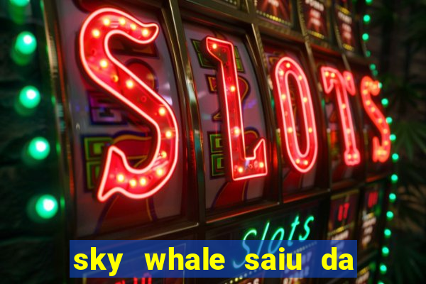 sky whale saiu da play store