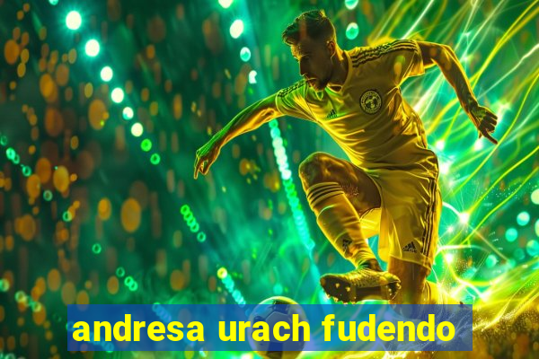 andresa urach fudendo