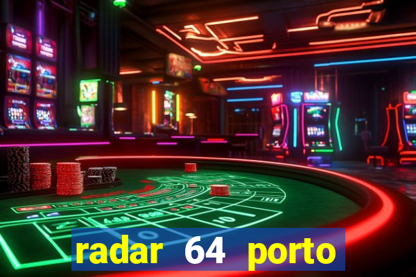 radar 64 porto seguro hoje