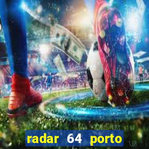 radar 64 porto seguro hoje