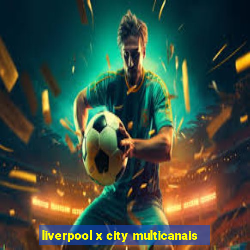 liverpool x city multicanais