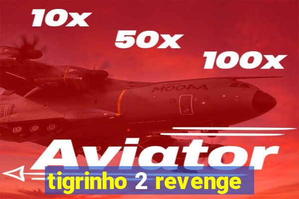 tigrinho 2 revenge