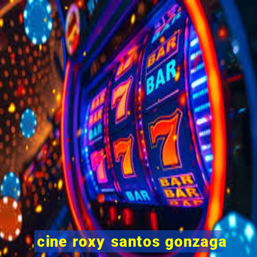 cine roxy santos gonzaga