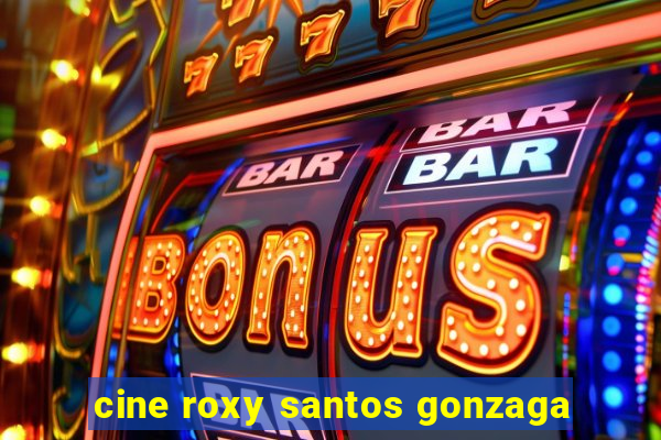 cine roxy santos gonzaga