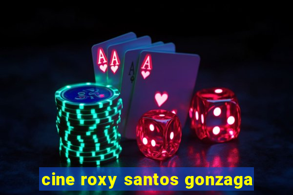 cine roxy santos gonzaga