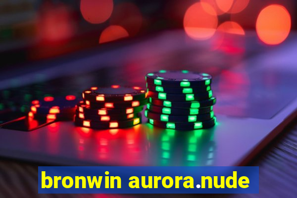 bronwin aurora.nude