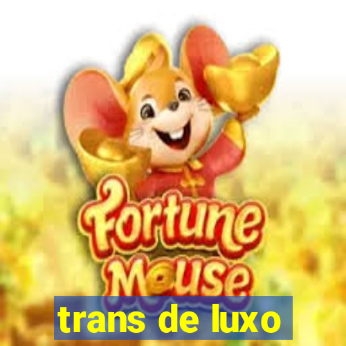 trans de luxo