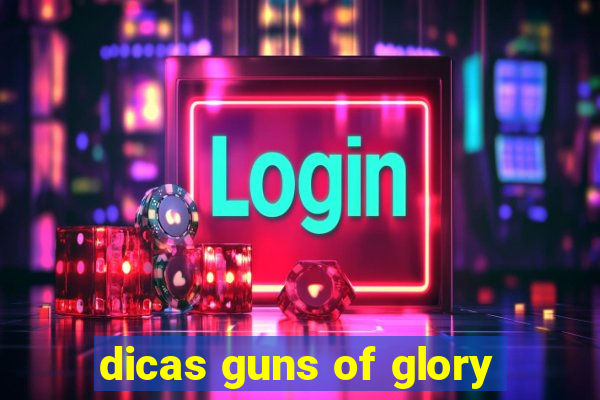 dicas guns of glory