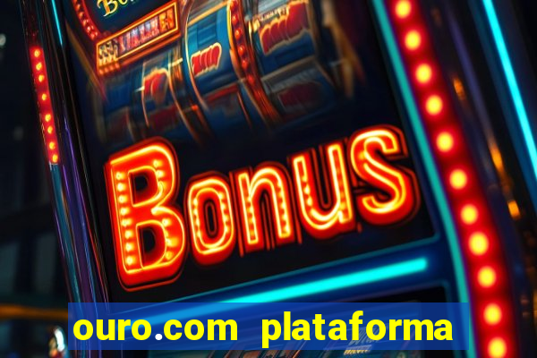 ouro.com plataforma de jogos