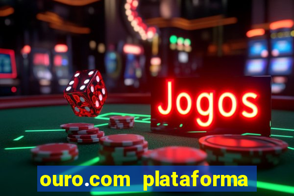 ouro.com plataforma de jogos